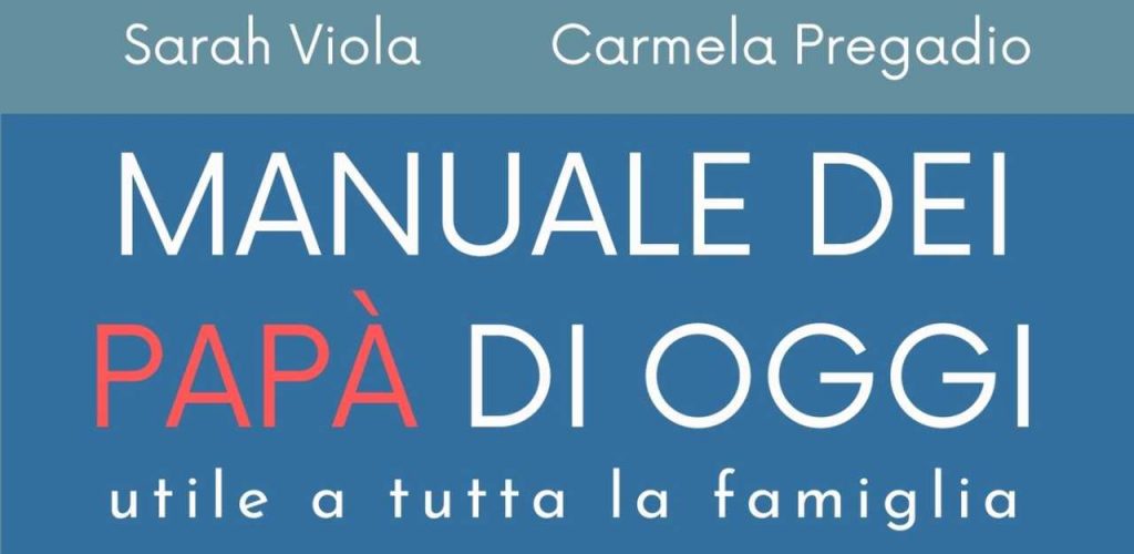 Manuale dei Papà oggi, Sarah Viola e Carmela Pregadio: l’intervista